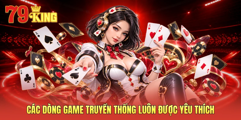 Các dòng game truyền thống luôn được yêu thích