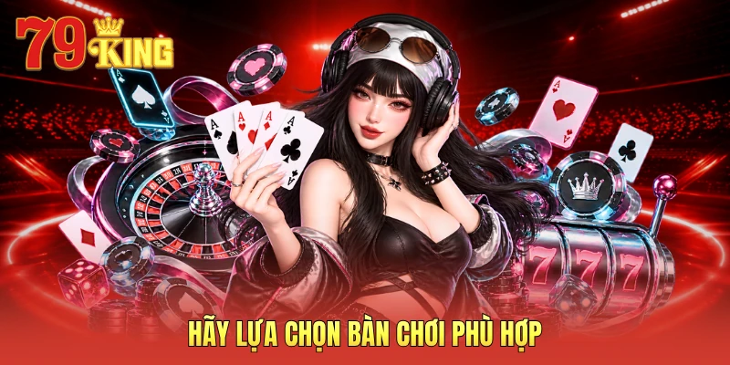 Hãy lựa chọn bàn chơi phù hợp