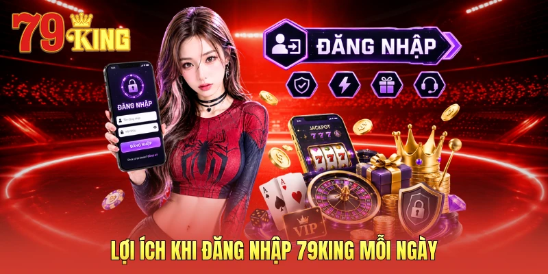 Lợi ích khi đăng nhập 79KING mỗi ngày