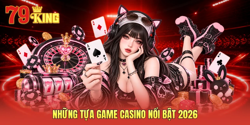 Những tựa game casino nổi bật 2026